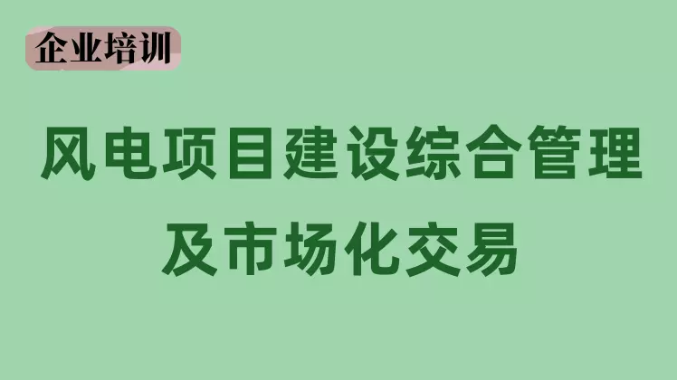 风电项目建设综合管理及市场化交易培训