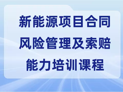 新能源项目合同风险管理及索赔能力培训课程